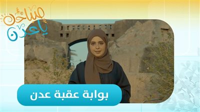  بوابة عقبة عدن.. ممر لحكايات مدينة تاريخية لا تنتهي