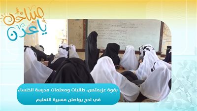 صباحك ياعدن | بقوة عزيمتهن.. طالبات ومعلمات مدرسة الخنساء في لحج يواصلن مسيرة التعليم