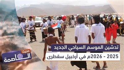 حديث العاصمة | تدشين الموسم السياحي الجديد 2025 - 2026م في أرخبيل سقطرى