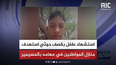 استشهاد طفل بقصف حوثي استهدف منازل المواطنين في عهامه بالمسيمير