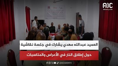 العميد عبدالله مهدي يشارك في جلسة نقاشية حول إطلاق النار في الأعراس والمناسبات