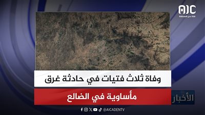وفاة ثلاث فتيات في حادثة غرق مأساوية في الضالع